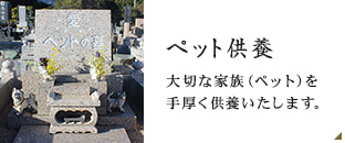  ペット供養ページへリンク。 大切な家族（ペット）を手厚く供養いたします。